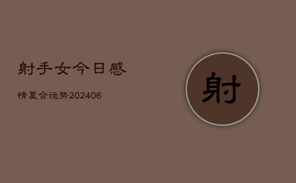 射手女今日感情复合运势(6月22日)  第1张