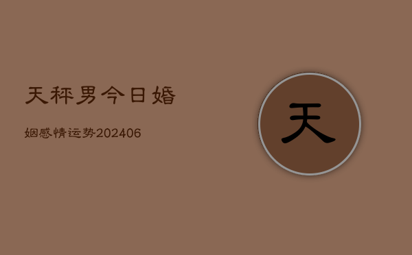 天秤男今日婚姻感情运势(6月22日)