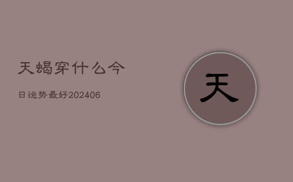 天蝎穿什么今日运势最好(6月22日)  第1张