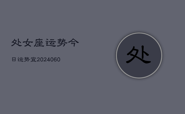 处女座运势今日运势宜(6月22日)  第1张