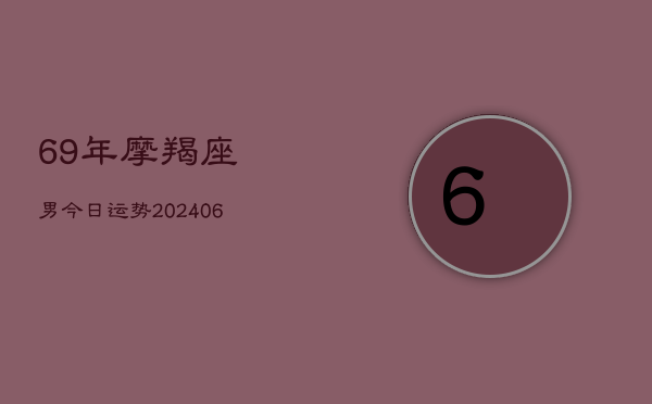 69年摩羯座男今日运势(6月22日)  第1张