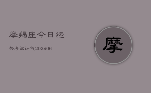 摩羯座今日运势考试运气(6月22日)