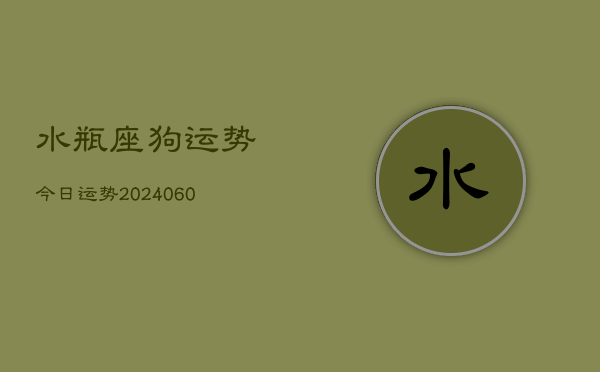 水瓶座狗运势今日运势(6月22日)  第1张