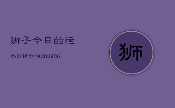 狮子今日的运势财运如何(6月22日)