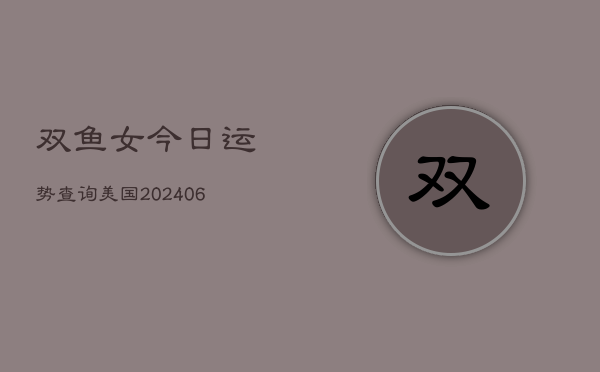 双鱼女今日运势查询美国(6月22日)  第1张