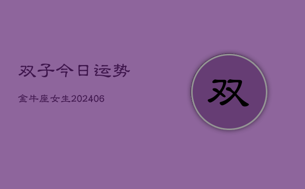 双子今日运势金牛座女生(6月22日)  第1张