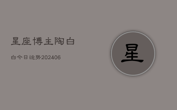 星座博主陶白白今日运势(6月22日)  第1张