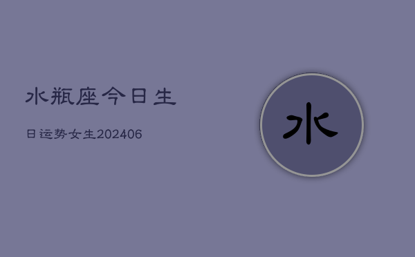 水瓶座今日生日运势女生(6月22日)  第1张