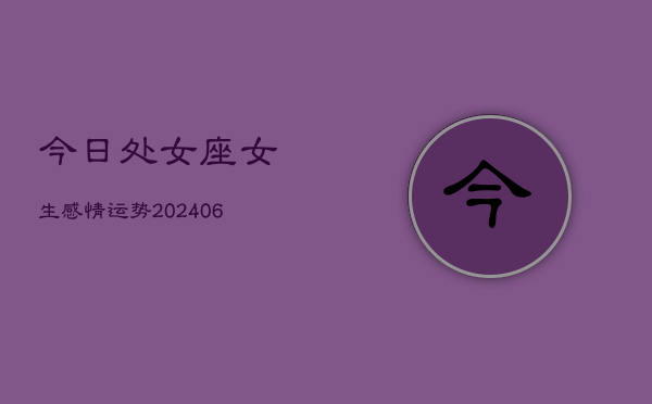 今日处女座女生感情运势(6月22日)  第1张