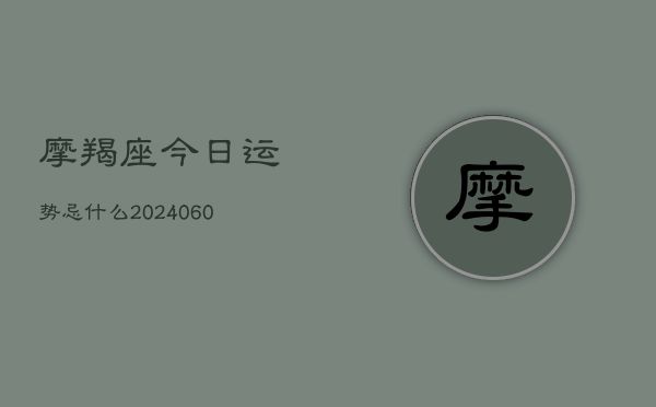 摩羯座今日运势忌什么(6月22日)  第1张