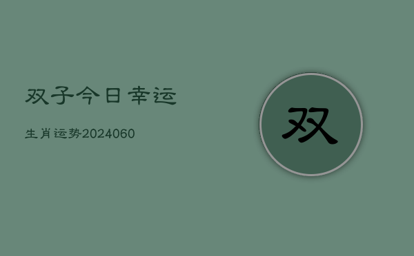 双子今日幸运生肖运势(6月22日)  第1张