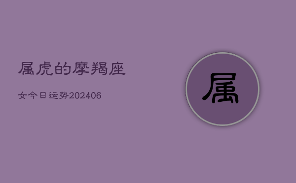 属虎的摩羯座女今日运势(6月22日)  第1张