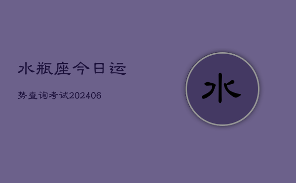 水瓶座今日运势查询考试(6月22日)  第1张