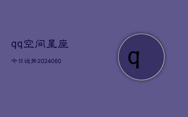 qq空间星座今日运势(6月22日)  第1张