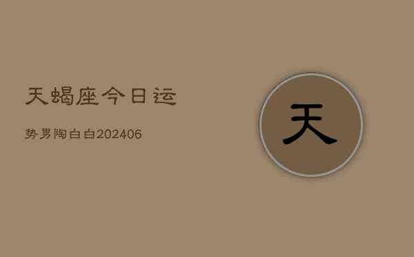 天蝎座今日运势男陶白白(6月15日)  第1张