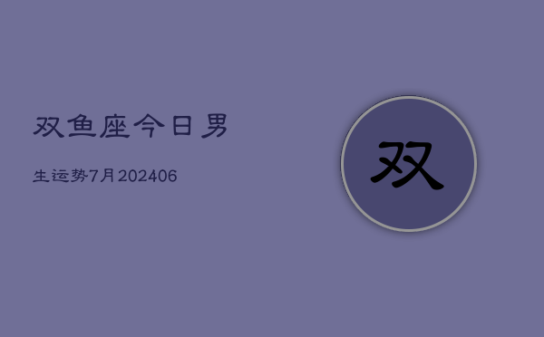 双鱼座今日男生运势7月(6月15日)  第1张
