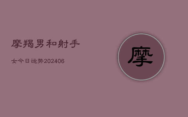 摩羯男和射手女今日运势(6月15日)  第1张