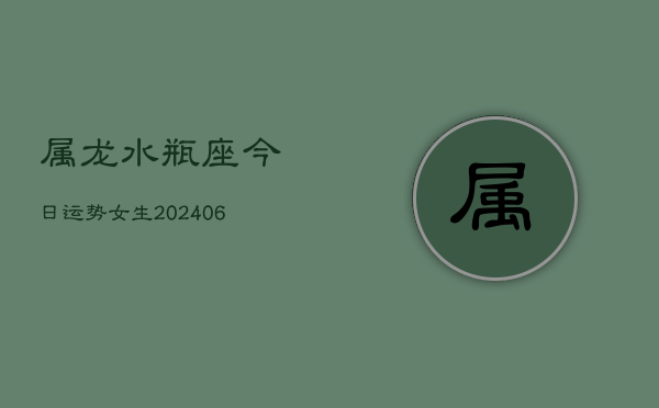 属龙水瓶座今日运势女生(6月15日)  第1张