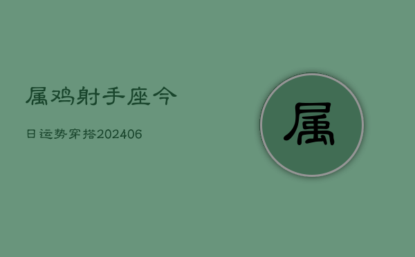 属鸡射手座今日运势穿搭(7月20日)  第1张