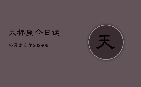 天秤座今日运势男龙女羊(7月20日)